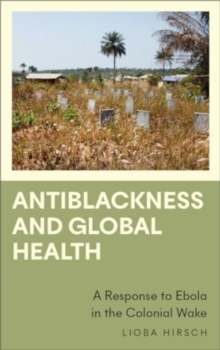 Antiblackness and Global Health : A Response to Ebola in the Colonial Wake