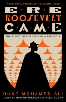 Ere Roosevelt Came : The Adventures of the Man in the Cloak - A Pan-African Novel of the Global 1930s