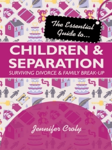 The Essential Guide to Children and Separation : Surviving divorce and family break-up