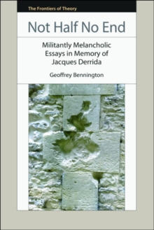 Not Half No End : Militantly Melancholic Essays in Memory of Jacques Derrida