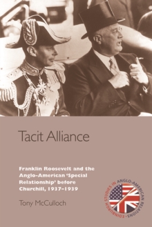 Tacit Alliance : Franklin Roosevelt and the Anglo-American 'Special Relationship' before Churchill, 1933-1940