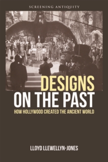 Designs on the Past : How Hollywood Created the Ancient World
