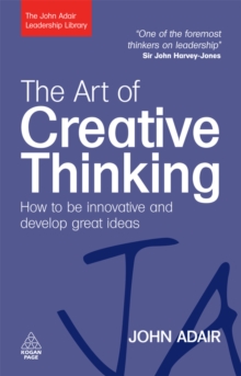 The Art of Creative Thinking : How to be Innovative and Develop Great Ideas