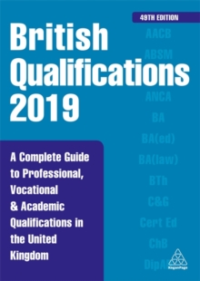 British Qualifications 2019 : A Complete Guide to Professional, Vocational and Academic Qualifications in the United Kingdom