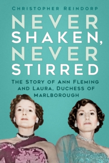 Never Shaken, Never Stirred : The Story of Ann Fleming and Laura, Duchess of Marlborough