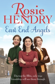 East End Angels : A heart-warming family saga about love and friendship set during the Blitz