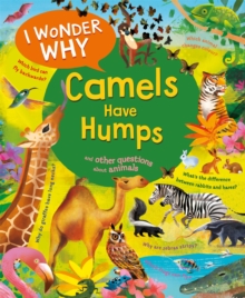 I Wonder Why Camels Have Humps : And Other Questions About Animals