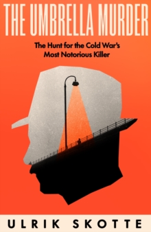 The Umbrella Murder : The Hunt for the Cold War's Most Notorious Killer
