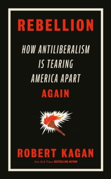 Rebellion : How Antiliberalism Is Tearing America Apart Again
