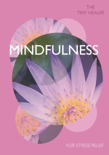 Tiny Healer: Mindfulness : A Pocket-Guide to Help With Whatever the Day Brings