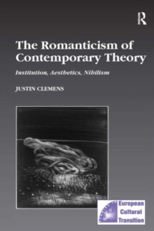 The Romanticism of Contemporary Theory : Institution, Aesthetics, Nihilism