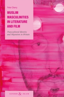 Muslim Masculinities in Literature and Film : Transcultural Identity and Migration in Britain