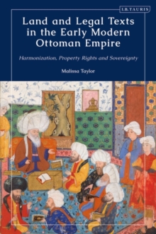 Land and Legal Texts in the Early Modern Ottoman Empire : Harmonization, Property Rights and Sovereignty