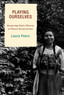 Playing Ourselves : Interpreting Native Histories at Historic Reconstructions