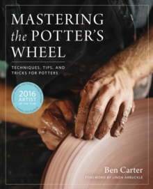 Mastering the Potter's Wheel : Techniques, Tips, and Tricks for Potters