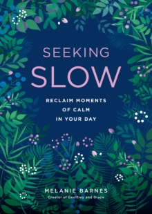 Seeking Slow : Reclaim Moments of Calm in Your Day