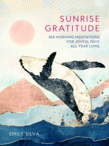 Sunrise Gratitude : 365 Morning Meditations for Joyful Days All Year Long