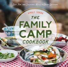 The Family Camp Cookbook : Easy, Fun, and Delicious Meals to Enjoy Outdoors