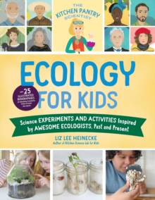 The Kitchen Pantry Scientist Ecology for Kids : Science Experiments and Activities Inspired by Awesome Ecologists, Past and Present; with 25 illustrated biographies of amazing scientists from around t