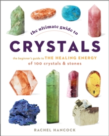 The Ultimate Guide to Crystals : The Beginner's Guide to the Healing Energy of 100 Crystals and Stones Volume 16