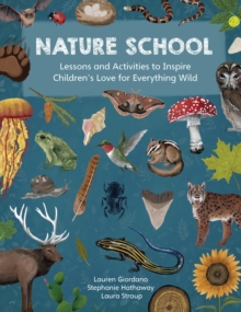 Nature School : Lessons and Activities to Inspire Children's Love for Everything Wild Volume 1