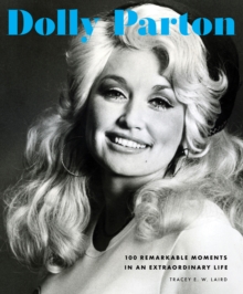 Dolly Parton : 100 Remarkable Moments in an Extraordinary Life