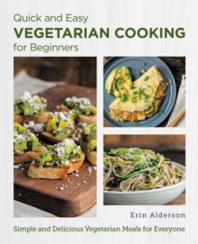 Quick and Easy Vegetarian Cooking for Beginners : Simple and Delicious Vegetarian Meals for Everyone