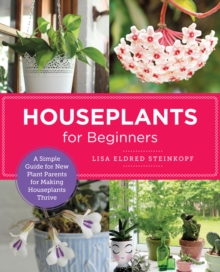 Houseplants for Beginners : A Simple Guide for New Plant Parents for Making Houseplants Thrive