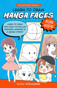 Learn to Draw Manga Faces for Kids : Learn to draw with easy-to-follow drawing lessons in a manga story! Volume 3