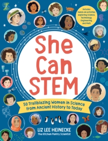 She Can STEM : 50 Trailblazing Women in Science from Ancient History to Today – Includes hands-on activities exploring Science, Technology, Engineering, and Math