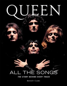 Queen All the Songs : The Story Behind Every Track