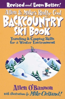 Allen & Mike's Really Cool Backcountry Ski Book, Revised and Even Better! : Traveling & Camping Skills for a Winter Environment