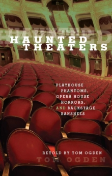 Haunted Theaters : Playhouse Phantoms, Opera House Horrors, and Backstage Banshees