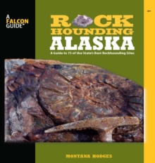 Rockhounding Alaska : A Guide to 75 of the State's Best Rockhounding Sites