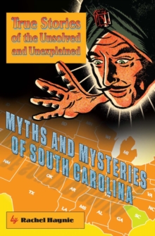 Myths and Mysteries of South Carolina : True Stories of the Unsolved and Unexplained