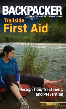 Backpacker Magazine's Trailside First Aid : Recognition, Treatment, And Prevention