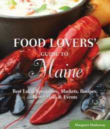 Food Lovers' Guide to(R) Maine : Best Local Specialties, Markets, Recipes, Restaurants & Events
