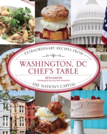 Washington, DC Chef's Table : Extraordinary Recipes from the Nation's Capital