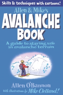 Allen & Mike's Avalanche Book : A Guide to Staying Safe in Avalanche Terrain