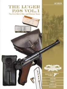 The Luger P.08 Vol. 1 : The First World War and Weimar Years: Models 1900 to 1908, Markings, Variants, Ammunition, Accessories