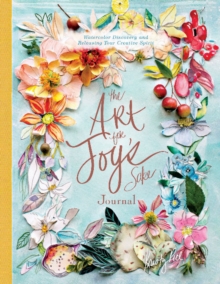 The Art for Joy’s Sake Journal : Watercolor Discovery and Releasing Your Creative Spirit