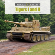 Tigers I and II : Germany’s Most Feared Tanks of World War II