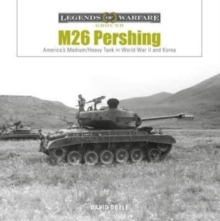 M26 Pershing : America’s Medium/Heavy Tank in World War II and Korea