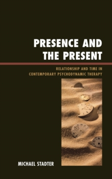 Presence and the Present : Relationship and Time in Contemporary Psychodynamic Therapy