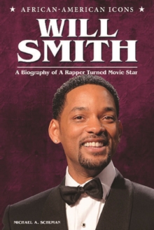 Will Smith : A Biography of a Rapper Turned Movie Star