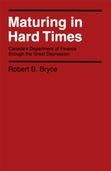 Maturing in Hard Times : Canada's Department of Finance through the Great Depression