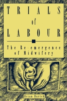 Trials of Labour : The Re-emergence of Midwifery