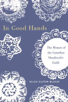 In Good Hands : The Women of the Canadian Handicrafts Guild