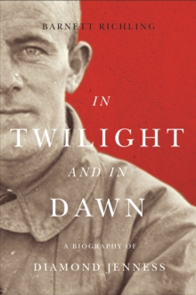 In Twilight and in Dawn : A Biography of Diamond Jenness