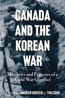 Canada and the Korean War : Histories and Legacies of a Cold War Conflict